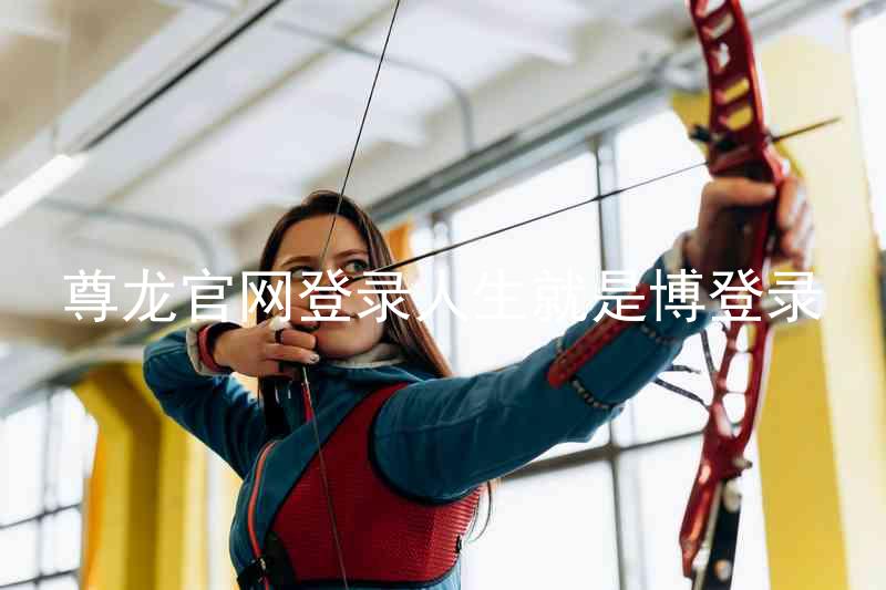 尊龙官网登录人生就是博登录